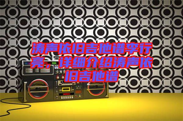 濤聲依舊吉他譜李行亮，詳細介紹濤聲依舊吉他譜
