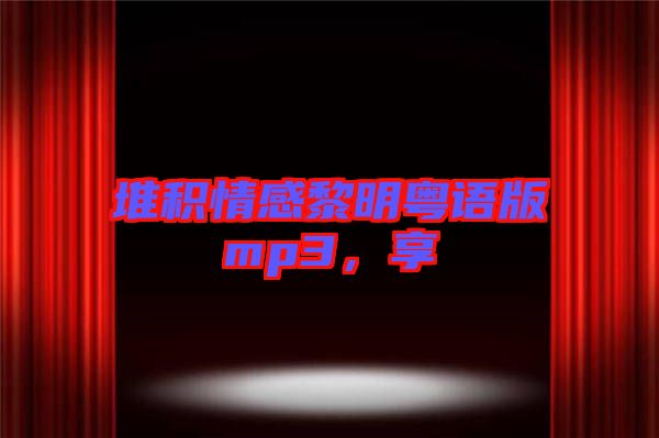 堆積情感黎明粵語版mp3，享