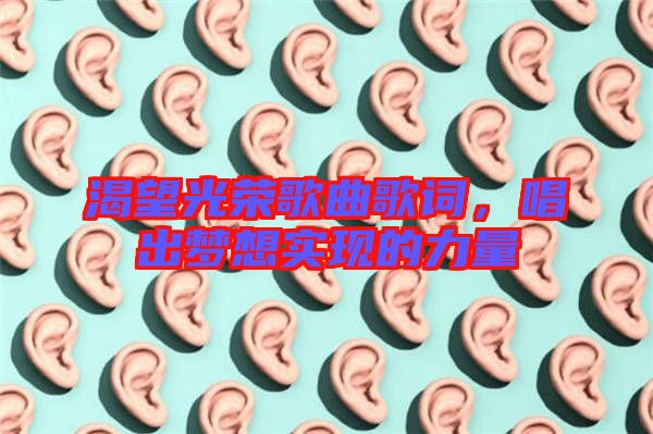 渴望光榮歌曲歌詞，唱出夢想實現的力量