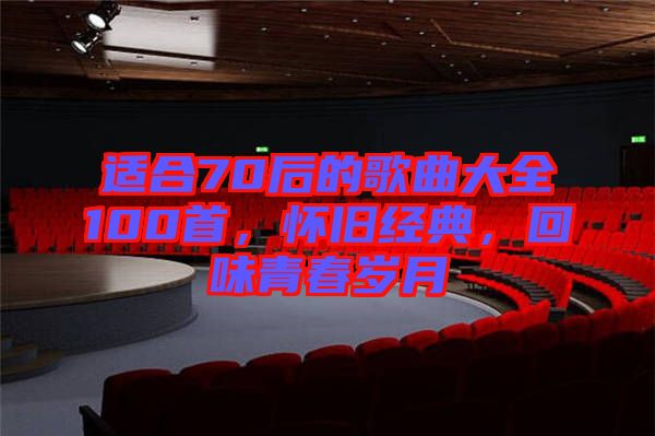 適合70后的歌曲大全100首，懷舊經典，回味青春歲月