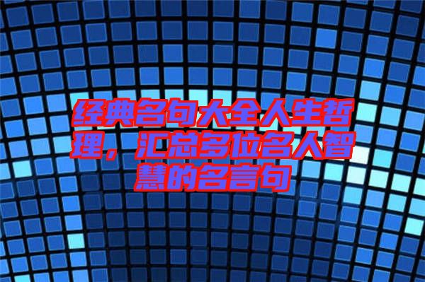 經(jīng)典名句大全人生哲理，匯總多位名人智慧的名言句