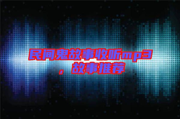 民間鬼故事收聽(tīng)mp3，故事推薦