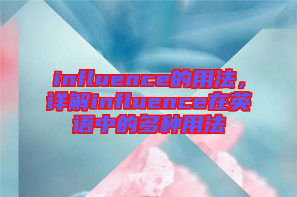 influence的用法，詳解influence在英語中的多種用法