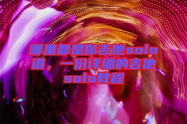 哪里都是你吉他solo譜，一份詳細的吉他solo教程