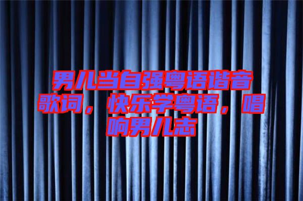 男兒當(dāng)自強(qiáng)粵語諧音歌詞，快樂學(xué)粵語，唱響男兒志