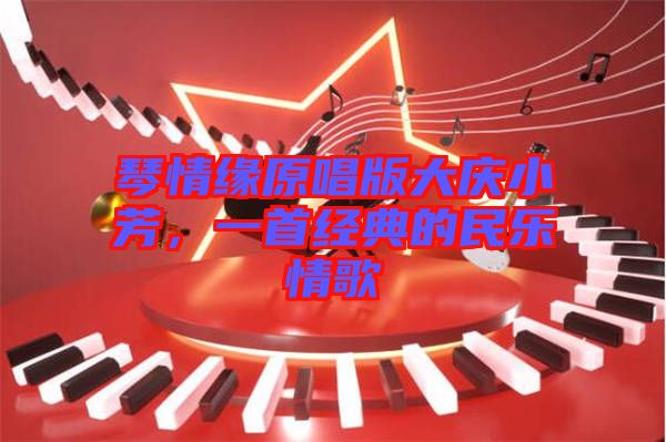 琴情緣原唱版大慶小芳，一首經典的民樂情歌