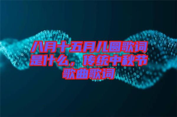 八月十五月兒圓歌詞是什么，傳統中秋節歌曲歌詞