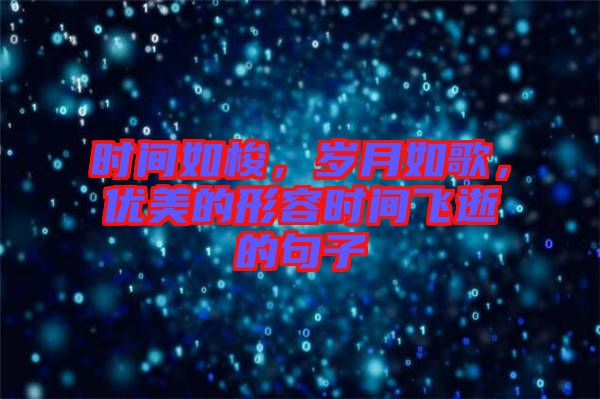 時間如梭，歲月如歌，優美的形容時間飛逝的句子