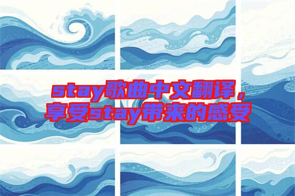 stay歌曲中文翻譯，享受stay帶來(lái)的感受