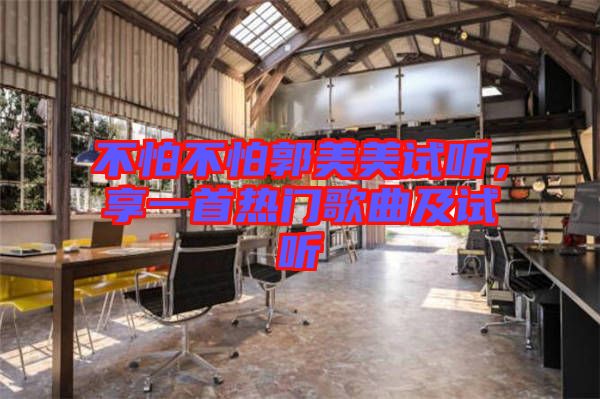 不怕不怕郭美美試聽，享一首熱門歌曲及試聽