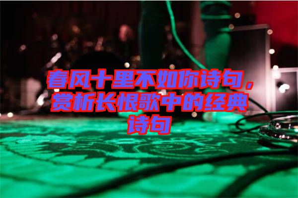 春風(fēng)十里不如你詩句，賞析長恨歌中的經(jīng)典詩句