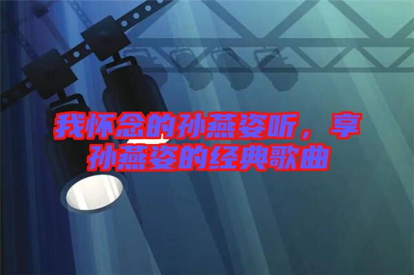 我懷念的孫燕姿聽，享孫燕姿的經典歌曲