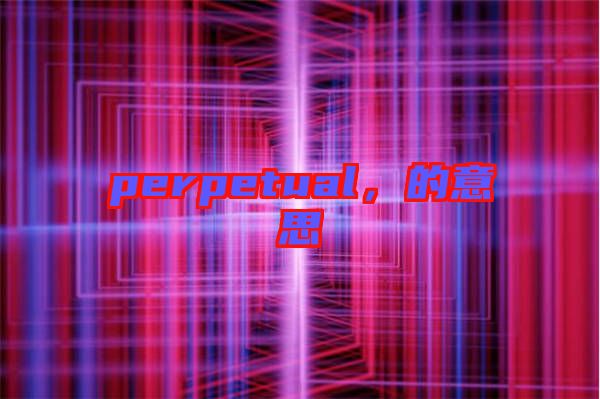perpetual，的意思