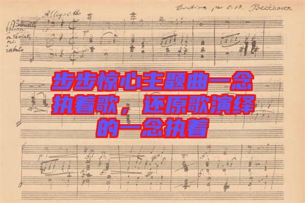 步步驚心主題曲一念執著歌，還原歌演繹的一念執著