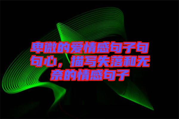 卑微的愛情感句子句句心，描寫失落和無奈的情感句子