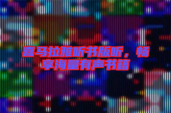 喜馬拉雅聽書版聽，暢享海量有聲書籍