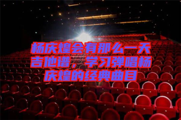 楊慶煌會有那么一天吉他譜，學習彈唱楊慶煌的經典曲目