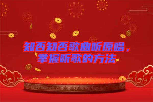知否知否歌曲聽原唱，掌握聽歌的方法