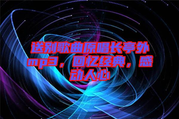 送別歌曲原唱長亭外mp3，回憶經典，感動人心