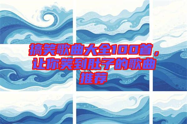 搞笑歌曲大全100首，讓你笑到肚子的歌曲推薦