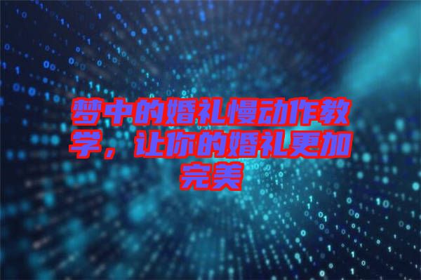 夢中的婚禮慢動作教學，讓你的婚禮更加完美
