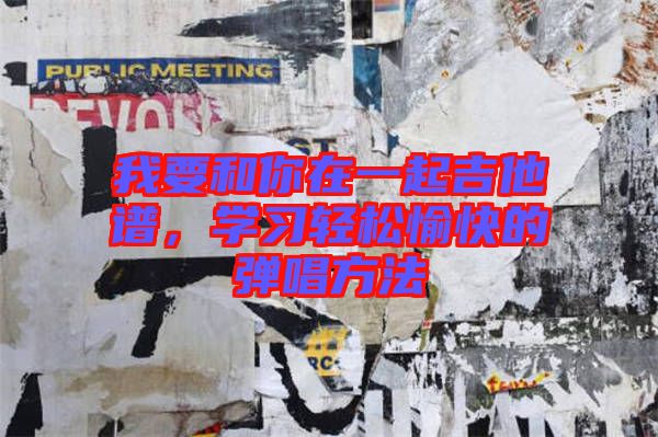 我要和你在一起吉他譜，學習輕松愉快的彈唱方法