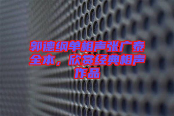 郭德綱單相聲張廣泰全本，欣賞經典相聲作品