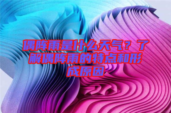 偶陣雨是什么天氣？了解偶陣雨的特點和形成原因