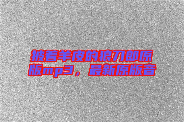 披著羊皮的狼刀郎原版mp3，最新原版音