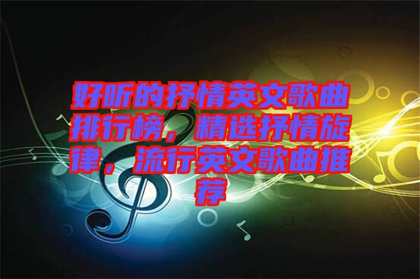 好聽的抒情英文歌曲排行榜，精選抒情旋律，流行英文歌曲推薦