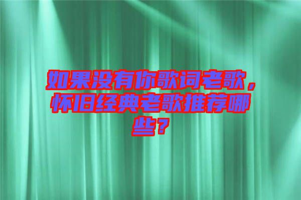 如果沒有你歌詞老歌，懷舊經典老歌推薦哪些？
