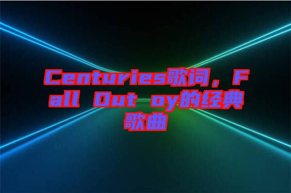 Centuries歌詞，Fall Out oy的經典歌曲