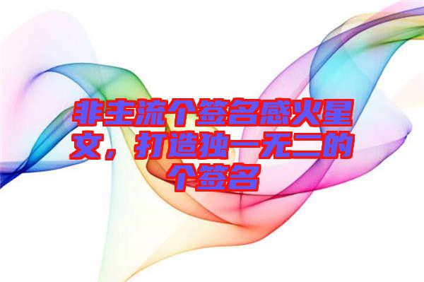 非主流個簽名感火星文，打造獨一無二的個簽名