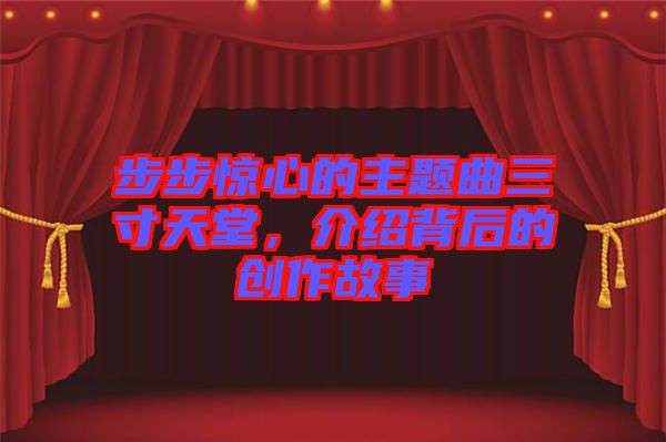 步步驚心的主題曲三寸天堂，介紹背后的創作故事