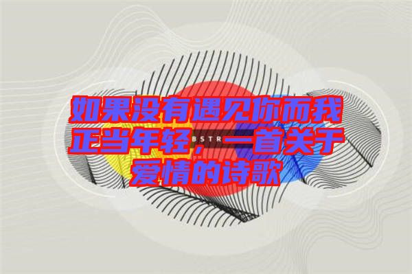 如果沒有遇見你而我正當年輕，一首關于愛情的詩歌