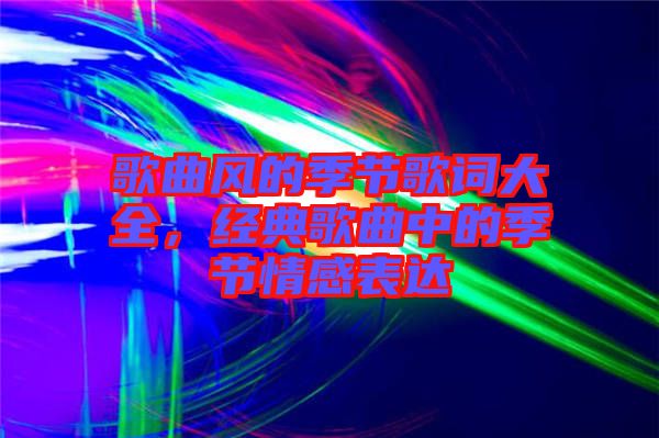 歌曲風的季節歌詞大全，經典歌曲中的季節情感表達