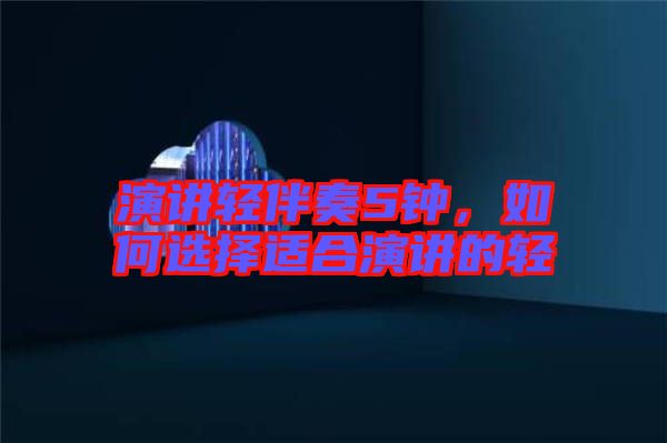 演講輕伴奏5鐘，如何選擇適合演講的輕