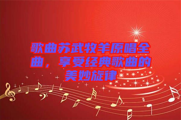 歌曲蘇武牧羊原唱全曲，享受經典歌曲的美妙旋律