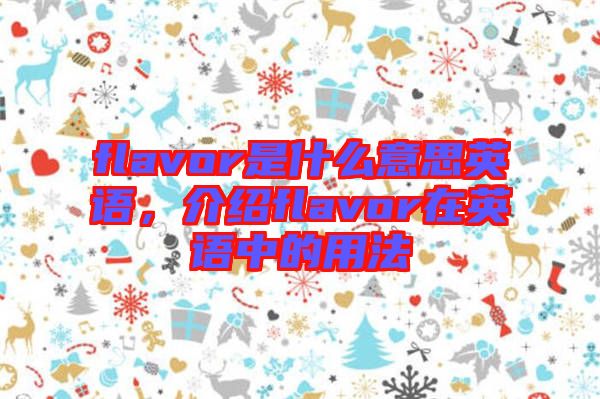 flavor是什么意思英語，介紹flavor在英語中的用法