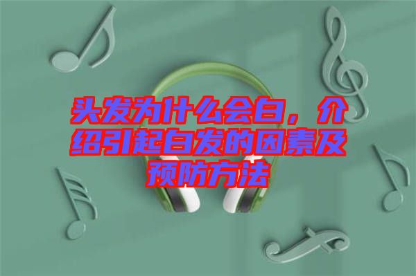 頭發為什么會白，介紹引起白發的因素及預防方法