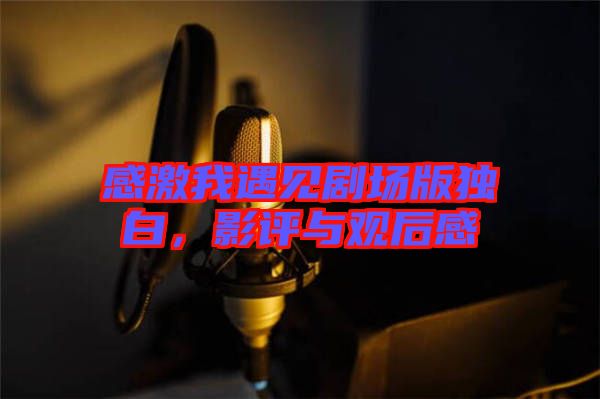 感激我遇見(jiàn)劇場(chǎng)版獨(dú)白，影評(píng)與觀(guān)后感