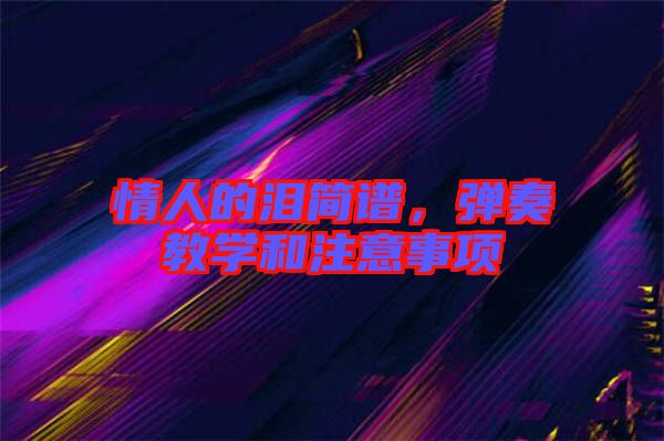 情人的淚簡譜，彈奏教學和注意事項