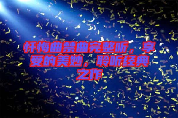 懺悔曲禁曲完整聽(tīng)，享受的美妙，聆聽(tīng)經(jīng)典之作