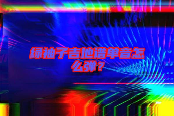 綠袖子吉他譜單音怎么彈？