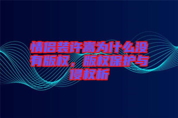 情侶裝許嵩為什么沒有版權，版權保護與侵權析