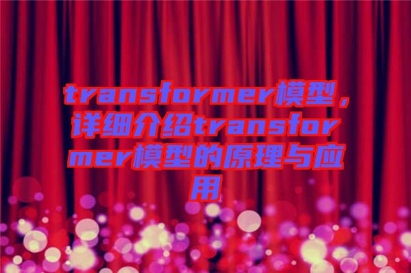 transformer模型，詳細介紹transformer模型的原理與應用