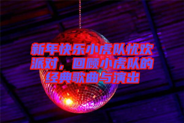 新年快樂小虎隊憂歡派對，回顧小虎隊的經典歌曲與演出