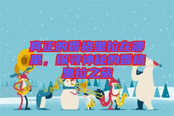 真正的香格里拉在哪里，探尋神秘的香格里拉之旅