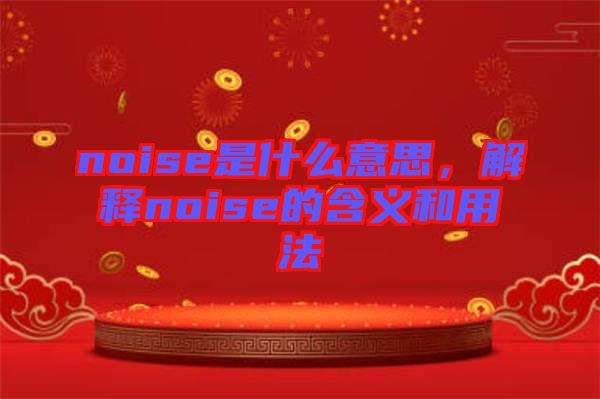 noise是什么意思，解釋noise的含義和用法