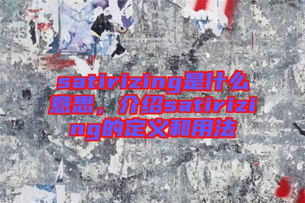 satirizing是什么意思，介紹satirizing的定義和用法
